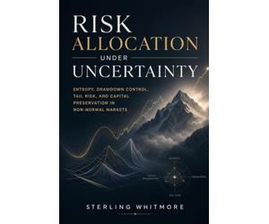 Risk Allocation Under Uncertainty: Entropy, Drawdown Control, Tail Risk, and Capital Preservation in Non-Normal Markets