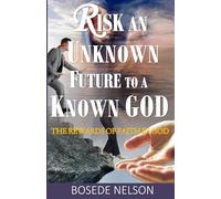 Risk an Unknown Future to a Known God: The Rewards of Faith in God