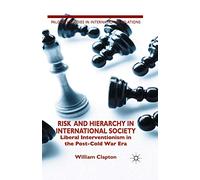 Risk and Hierarchy in International Society: Liberal Interventionism in the Post-Cold War Era (Palgrave Studies in International Relations)
