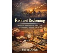 Risk and Reckoning: Ten Stories Inspired by the Nobel Prize in Economics Laureates, 2000 to 2009 (The Nobel Economics Stories: A Decade-by-Decade Short Story Series)