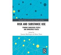 Risk and Substance Use: Framing Dangerous People and Dangerous Places (Routledge Studies in the Sociology of Health and Illness)