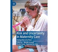 Risk and Uncertainty in Maternity Care: Putting Risk in Its Place (Critical Studies in Risk and Uncertainty)