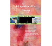 Risk Appetite And Risk Tolerance A Complete Guide - 2021 Edition