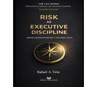 Risk as Executive Discipline: Seeing Exposure Before It Becomes Crisis (The CXO Series - Executive Playbooks for Visionary Leaders)