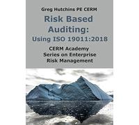 Risk Based Auditing: Using ISO 19011:2018: CERM Academy Series On Enterprise Risk Management (Cerm Academy Enterprise Risk Management)