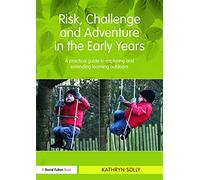 Risk, Challenge and Adventure in the Early Years: A practical guide to exploring and extending learning outdoors