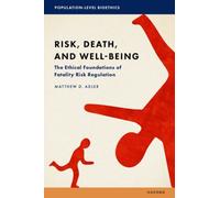 Risk, Death, and Well-Being : The Ethical Foundations of Fatality Risk Regulation