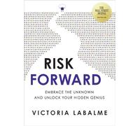 Risk Forward: Embrace the Unknown and Unlock Your Hidden Genius