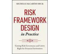 Risk Framework Design in Practice : Getting Risk Governance and Limits Right for Financial Institutions