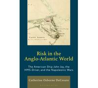 Risk in the Anglo-Atlantic World : The American Ship John Jay, the HMS Driver, and the Napoleonic Wars