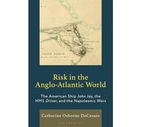 Risk in the Anglo-Atlantic World: The American Ship John Jay, the HMS Driver, and the Napoleonic Wars