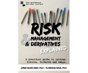Risk Management and Derivatives Explained: A Practical Guide to Options, Futures, Forwards and Swaps
