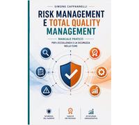 RISK MANAGEMENT E TOTAL QUALITY MANAGEMENT: Manuale Pratico per l’Eccellenza e la Sicurezza nelle Cure (Percorsi di Eccellenza Infermieristica: La Rivoluzione del Sapere)