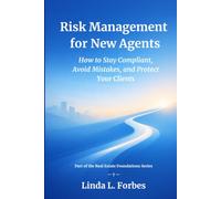 Risk Management for New Agents: How to Stay Compliant, Avoid Mistakes, and Protect Your Clients (Real Estate Foundations Series)