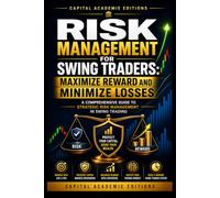 RISK MANAGEMENT FOR SWING TRADERS: MAXIMIZE REWARD AND MINIMIZE LOSSES: Protect your capital, control your losses, and build a swing trading plan ... Technical Analysis, Risk Management, and Pro)