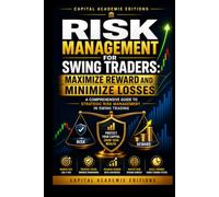 RISK MANAGEMENT FOR SWING TRADERS: MAXIMIZE REWARD AND MINIMIZE LOSSES: Protect your capital, control your losses, and build a swing trading plan ... Technical Analysis, Risk Management, and Pro)
