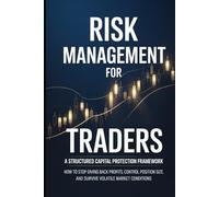 Risk Management for Traders: A Structured Capital Protection Framework: How to Stop Giving Back Profits, Control Position Size, and Survive Volatile ... Professional Trading Foundations Series)