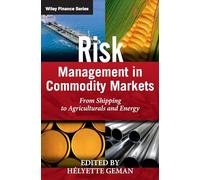 Risk Management in Commodity Markets: From Shipping to Agriculturals and Energy (The Wiley Finance Series)