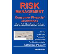 RISK MANAGEMENT in Consumer Financial Institutions: Modern Tools & Guidelines for all Business Units, Including Country Managers and CEO´s