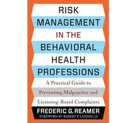 Risk Management in the Behavioral Health Professions: A Practical Guide to Preventing Malpractice and Licensing-Board Complaints