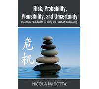 Risk, Probability, Plausibility, and Uncertainty: Theoretical Foundations for Safety and Reliability Engineering