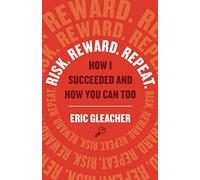 Risk. Reward. Repeat.: How I Succeeded and How You Can Too