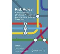 Risk Rules: A Practical Guide to Structured Professional Judgment and Violence Prevention: A Practical Guide to Structured Professional Judgement and Violence Prevention