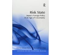 Risk State: Japan's Foreign Policy in an Age of Uncertainty (Rethinking Asia and International Relations)