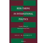 Risk-Taking in International Politics: Prospect Theory in American Foreign Policy