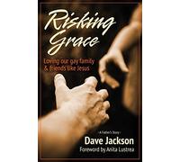 Risking Grace, Loving Our Gay Family and Friends Like Jesus