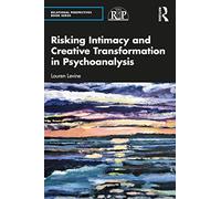 Risking Intimacy and Creative Transformation in Psychoanalysis (Relational Perspectives Book Series)