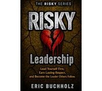 RISKY Leadership: Lead Yourself First, Earn Lasting Respect, and Become the Leader Others Follow