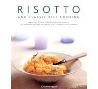 Risotto and Classic Rice Cooking: Fabulous Dishes from Around the World - 150 Inspiring Recipes Shown in 250 Stunning Photographs