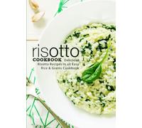 Risotto Cookbook: Delicious Risotto Recipes in an Easy Rice & Grains Cookbook