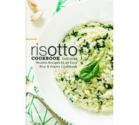 Risotto Cookbook: Delicious Risotto Recipes in an Easy Rice & Grains Cookbook (2nd Edition)
