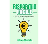 Risparmio facile: Soldi sotto controllo senza rinunce. Gestisci i tuoi soldi in maniera più efficiente e impara le basi della finanza. Zero preoccupazioni.