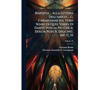Risposta ... Alla Lettera Dell'amico ... G. Carmignani Sul Vero Senso Di Quel Verso Di Dante 'poscia Piu Che Il Dolor Pote Il Digiuno'. Inf. C. 33