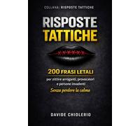 RISPOSTE TATTICHE: 200 FRASI LETALI per zittire arroganti, provocatori e persone invadenti - Senza perdere la calma: 1