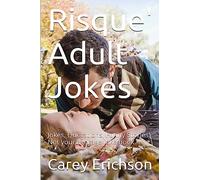 Risque' Adult Jokes: Hilarious Jokes, Great Quotations and Funny Stories