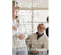 Risque' Coffee Clatch Jokes: Hilarious jokes, great quotations and funny stories