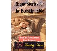 Risqué Stories for the Bedside Table: From the Fantasy Fueled Fever Dreams of