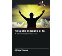 Risveglia il meglio di te: 40 lezioni per trasformare la tua vita
