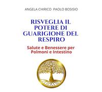 RISVEGLIA IL POTERE DI GUARIGIONE DEL RESPIRO: Salute e Benessere per Polmoni e Intestino