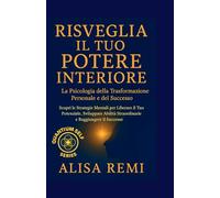 Risveglia il Tuo Potere Interiore: La Psicologia della Trasformazione Personale e del Successo (Quantum Self Series)