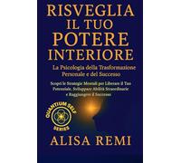Risveglia il Tuo Potere Interiore: La Psicologia della Trasformazione Personale e del Successo (Quantum Self Series)