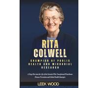 RITA COLWELL Champion of Public Health and Microbial Research: A Deep Dive into the Life of the Scientist Who Transformed Waterborne Disease Prevention and Global Health Strategies