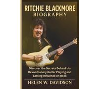 RITCHIE BLACKMORE BIOGRAPHY: Discover the Secrets Behind His Revolutionary Guitar Playing and Lasting Influence on Rock