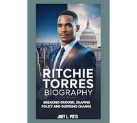 RITCHIE TORRES BIOGRAPHY : BREAKING GROUND, SHAPING POLICY AND INSPIRING CHANGE: A BRONX STORY OF COURAGE, POLITICS AND POSSIBILITY