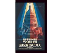 RITCHIE TORRES BIOGRAPHY: Rising from the Bronx to the Halls of Congress: Fighting Poverty, Championing Justice, and Redefining American Leadership