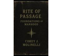 Rite of Passage: Foundations of Manhood: A Field Manual for Modern Manhood (Rite of Passage Series)